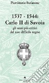 1537-1544. Carlo II di Savoia e gli anni più critici del suo difficile regno libro