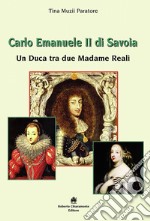 Carlo Emanuele II di Savoia. Un duca tra due madame reali