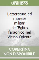 Letteratura ed imprese militari dell'Egitto faraonico nel Vicino Oriente