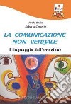 La comunicazione non verbale. Il linguaggio dell'emozione libro di Borin Paolo Cometto Roberta