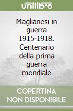 Maglianesi in guerra 1915-1918. Centenario della prima guerra mondiale