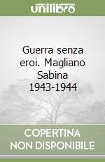 Guerra senza eroi. Magliano Sabina 1943-1944 libro