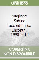 Magliano Sabina raccontata da Incontri. 1990-2014 libro