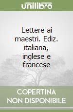 Lettere ai maestri. Ediz. italiana, inglese e francese libro