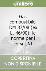 Gas combustibile. DM 37/08 (ex L. 46/90): le norme per i corsi UNI libro