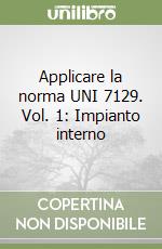 Applicare la norma UNI 7129. Vol. 1: Impianto interno