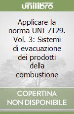 Applicare la norma UNI 7129. Vol. 3: Sistemi di evacuazione dei prodotti della combustione libro