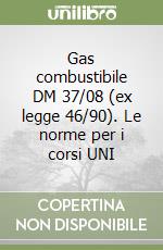 Gas combustibile DM 37/08 (ex legge 46/90). Le norme per i corsi UNI libro