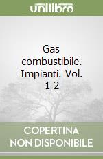Gas combustibile. Impianti. Vol. 1-2