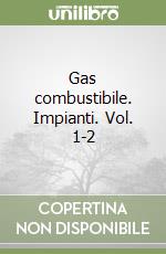 Gas combustibile. Impianti. Vol. 1-2 libro