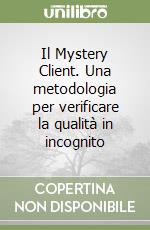 Il Mystery Client. Una metodologia per verificare la qualità in incognito libro