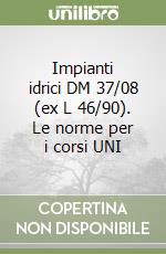 Impianti idrici DM 37/08 (ex L 46/90). Le norme per i corsi UNI libro