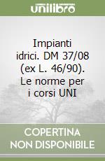 Impianti idrici. DM 37/08 (ex L. 46/90). Le norme per i corsi UNI libro