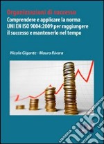 Organizzazioni di successo. Comprendere e applicare la norma UNI EN ISO 9004:2009 per raggiungere il successo e mantenerlo nel tempo