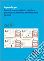 Impianti a gas. Prova di tenuta, collaudo e verifica per impianti a combustibile gassoso libro