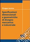 Disegno tecnico. Specificazioni dimensionali e geometriche di disegno meccanico e industriale libro