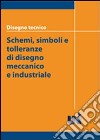 Disegno tecnico. Schemi, simboli e tolleranze di disegno meccanico e industriale libro