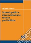 Disegno tecnico. Schemi grafici e documentazione tecnica per l'edilizia libro