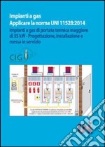 Applicare la norma UNI 11528/2014. Impianti a gas di portata termica maggiore di 35 kW. Progettazione, installazione e messa in servizio libro