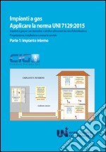 Applicare la norma UNI 7129:2015. Impianti a gas per uso domestico e similare alimentati da rete di distribuzione. Progettazione, installazione e messa in servizio. Vol. 1: Impianto interno libro