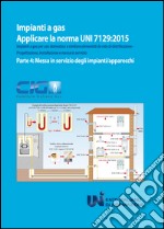 Applicare la norma UNI 7129:2015. Impianti a gas per uso domestico e similare alimentati da rete di distribuzione. Progettazione, installazione e messa in servizio. Vol. 4: Messa in servizio degli impianti/apparecchi libro