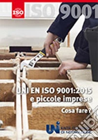 UNI EN ISO 9001:2015 e piccole imprese. Cosa fare?