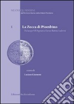 La Zecca di Piombino. Da Iacopo VII Appiani a Giovan Battista Ludovisi libro