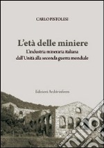 L'età delle miniere. L'industria mineraria italiana dall'Unità alla seconda guerra mondiale libro