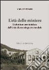 L'età delle miniere. L'industria mineraria italiana dall'Unità alla seconda guerra mondiale libro di Pistolesi Carlo