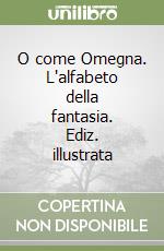 O come Omegna. L'alfabeto della fantasia. Ediz. illustrata libro