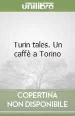 Turin tales. Un caffè a Torino