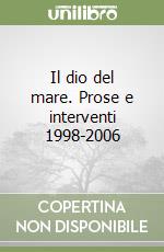 Il dio del mare. Prose e interventi 1998-2006 libro