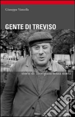 Gente di Treviso. Storie di trevigiani senza storia libro