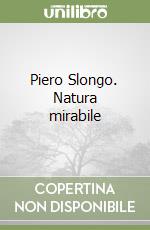 Piero Slongo. Natura mirabile libro