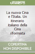 La nuova Cina e l'Italia. Un itinerario italiano della Cina riformista libro