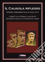 Il Caligola riflesso. Opera drammatica in due atti libro