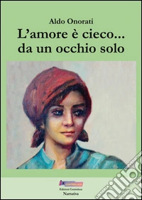 L'amore è cieco... da un occhio solo. Ediz. integrale libro