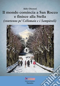 Il mondo comincia a San Rocco e finisce alla Stella (svortenno pe' Cellomaio e i Sampàveli) libro