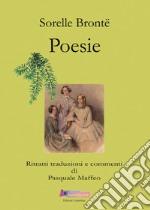 Sorelle Brontë. Poesie. Ritratti traduzioni e commenti di Pasquale Maffeo libro