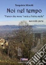 Noi nel tempo. «L'amor che move 'l sole e l'altre stelle». Ediz. illustrata. Vol. 2 libro