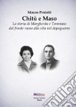 Chitù e Maso. La storia di Margherita e Tommaso dal fronte russo alla vita nel dopoguerra libro