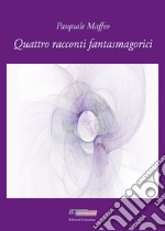 Quattro racconti fantasmagorici libro