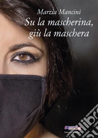 Su la mascherina, giù la maschera libro
