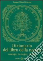 Dizionario del libro della natura. Analogie, immagini, simboli libro