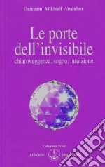 Le porte dell'invisibile. Chiaroveggenza, sogno, intuizione libro