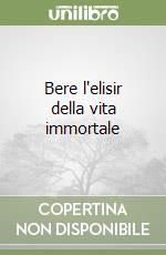 Bere l'elisir della vita immortale libro