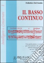 Il basso continuo. Una guida pratica e teorica per l'avviamento alla prassi dell'accompagnamento nei sec. XVII e XIII libro