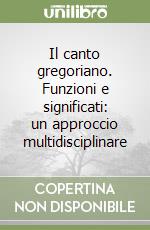 Il canto gregoriano. Funzioni e significati: un approccio multidisciplinare libro