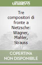 Tre compositori di fronte a Nietzsche: Wagner, Mahler, Strauss