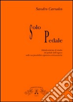 Solo pedale. Metodo-sistema di studio del pedale dell'organo nelle sue possibilità espressivo virtusistiche libro